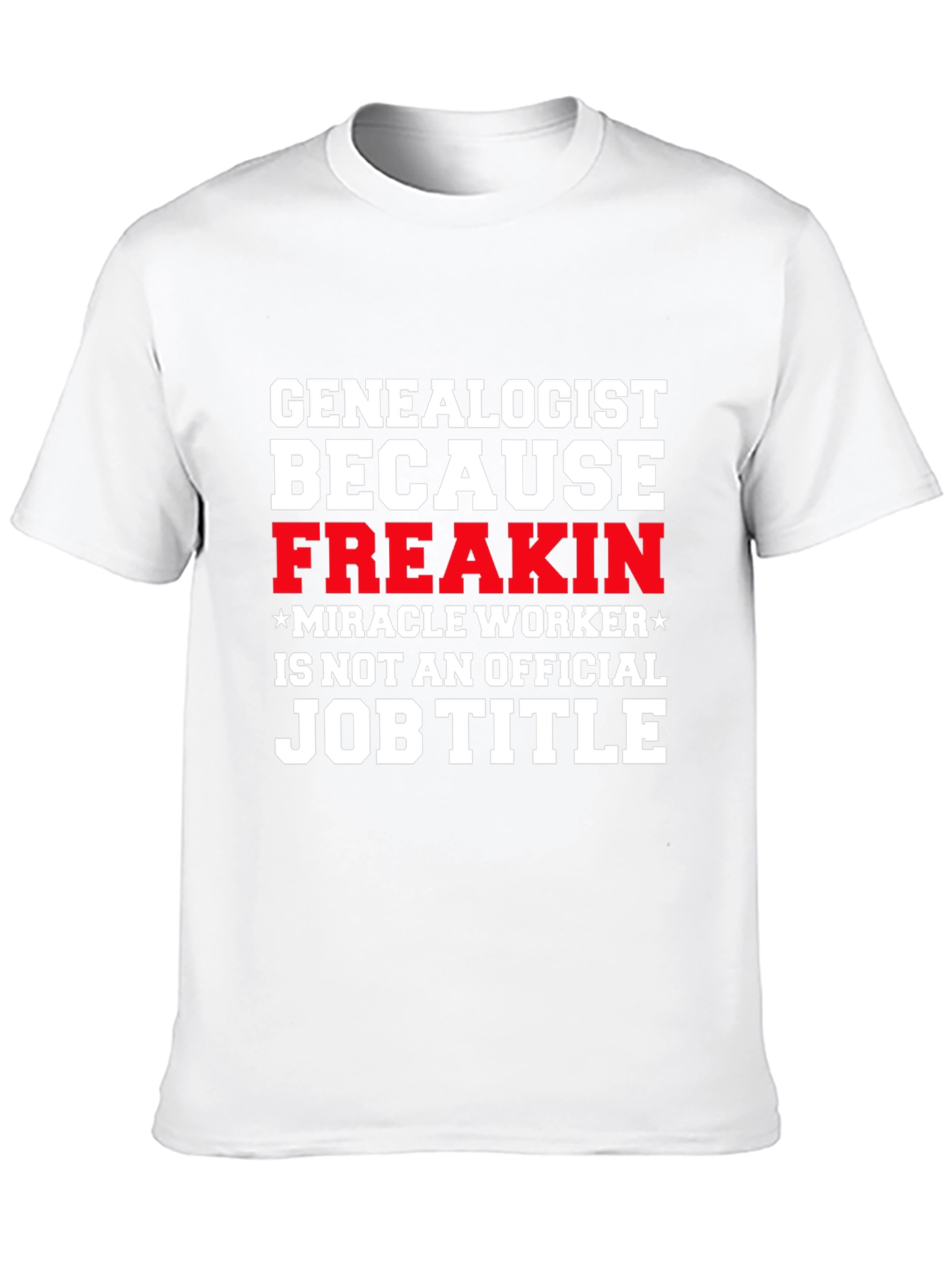Genealogist Freakin Miracle Worker Job Title T-Shirt