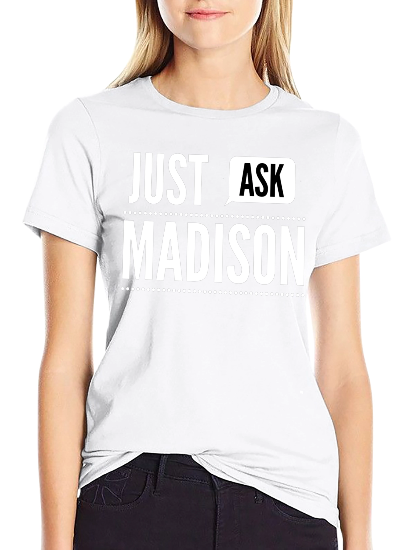 Just Ask Madison - Novelty T-Shirt