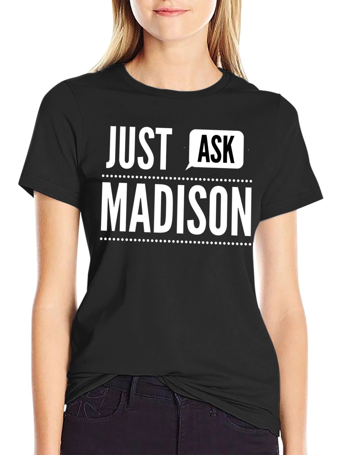 Just Ask Madison - Novelty T-Shirt