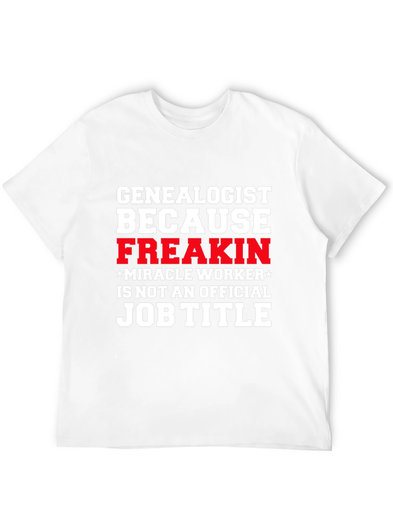 Genealogist Freakin Miracle Worker Job Title T-Shirt