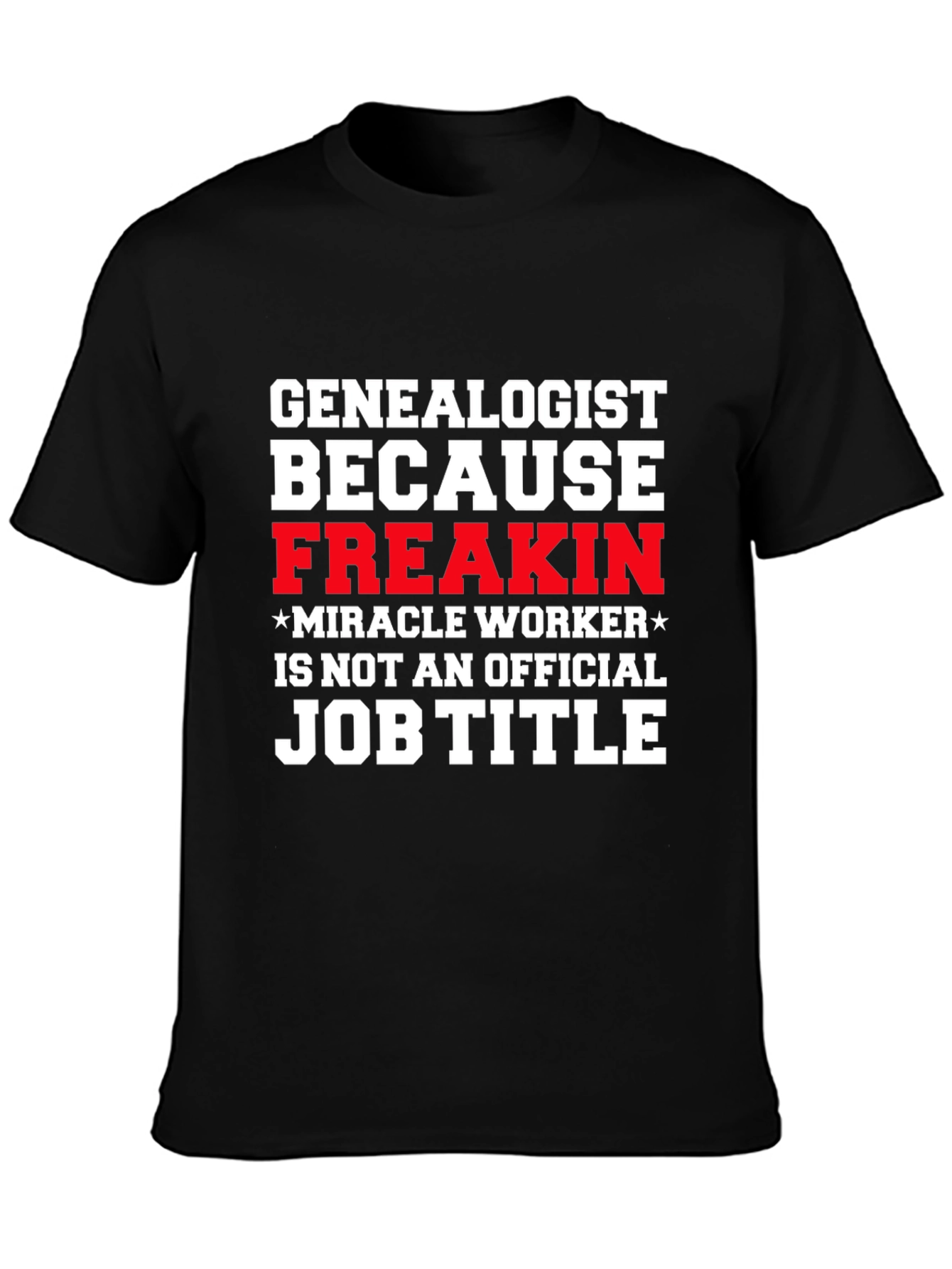Genealogist Freakin Miracle Worker Job Title T-Shirt