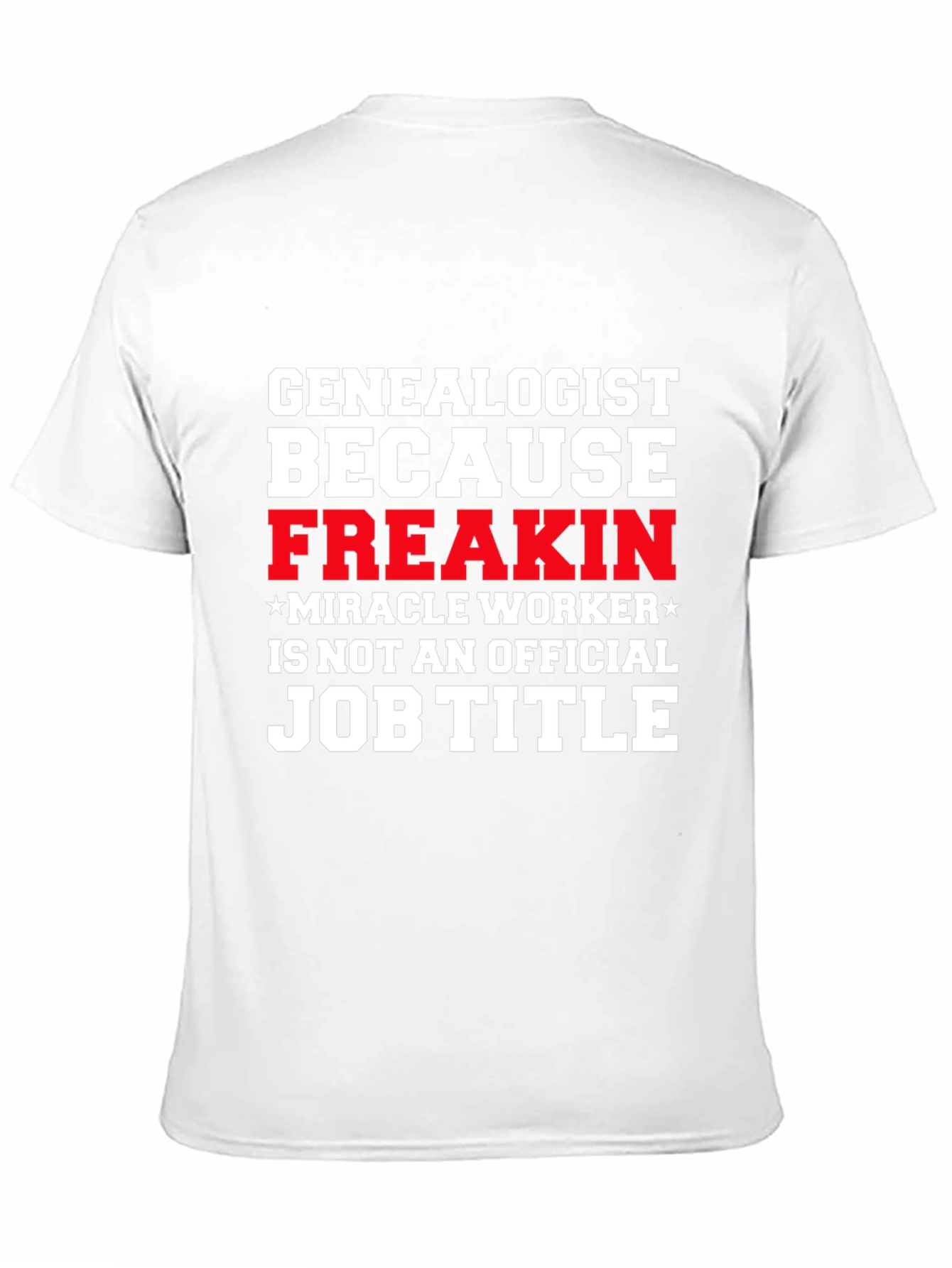 Genealogist Freakin Miracle Worker Job Title T-Shirt