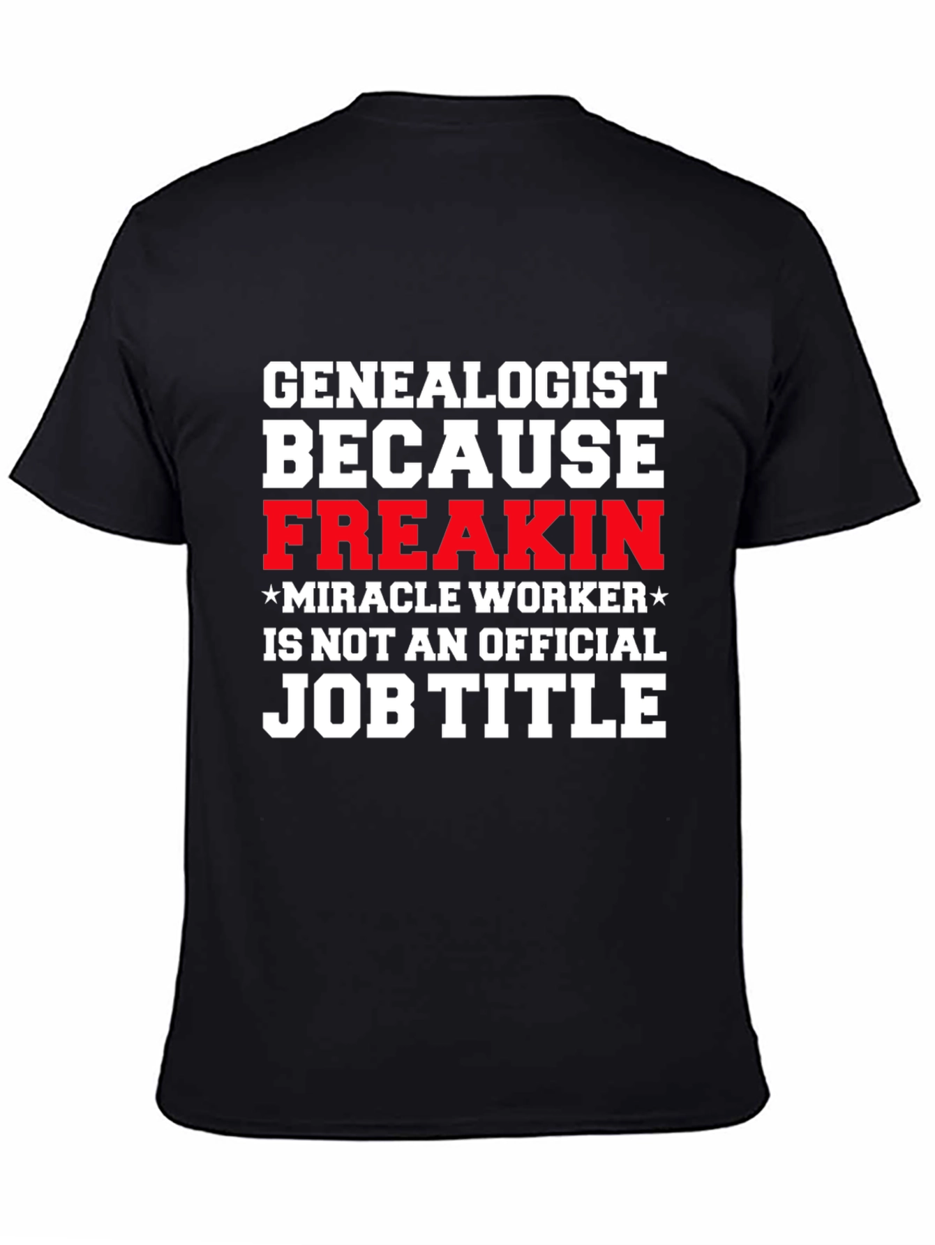 Genealogist Freakin Miracle Worker Job Title T-Shirt