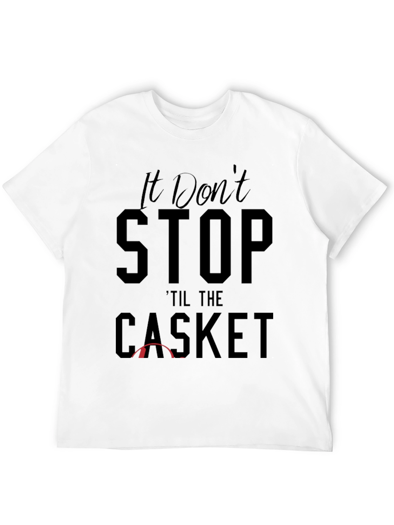 It Dont Stop Til the Casket Graphic Tee