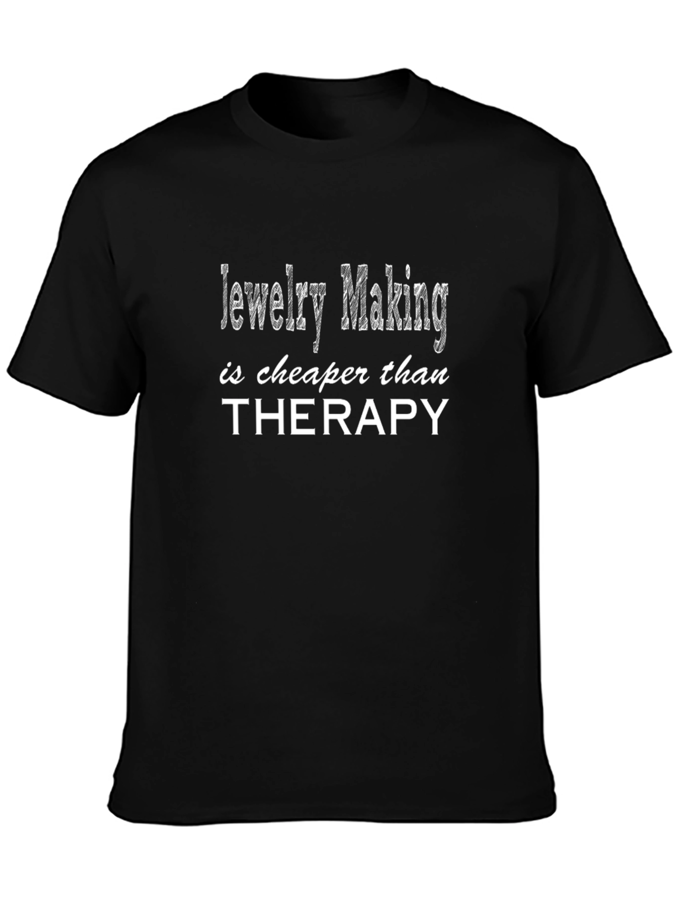 Jewelry Making is Cheaper Than Therapy T-Shirt